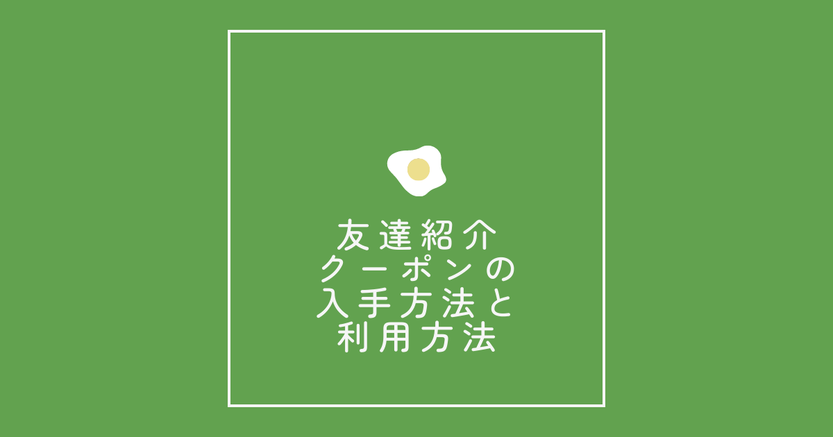 友達紹介クーポンの入手方法と利用方法