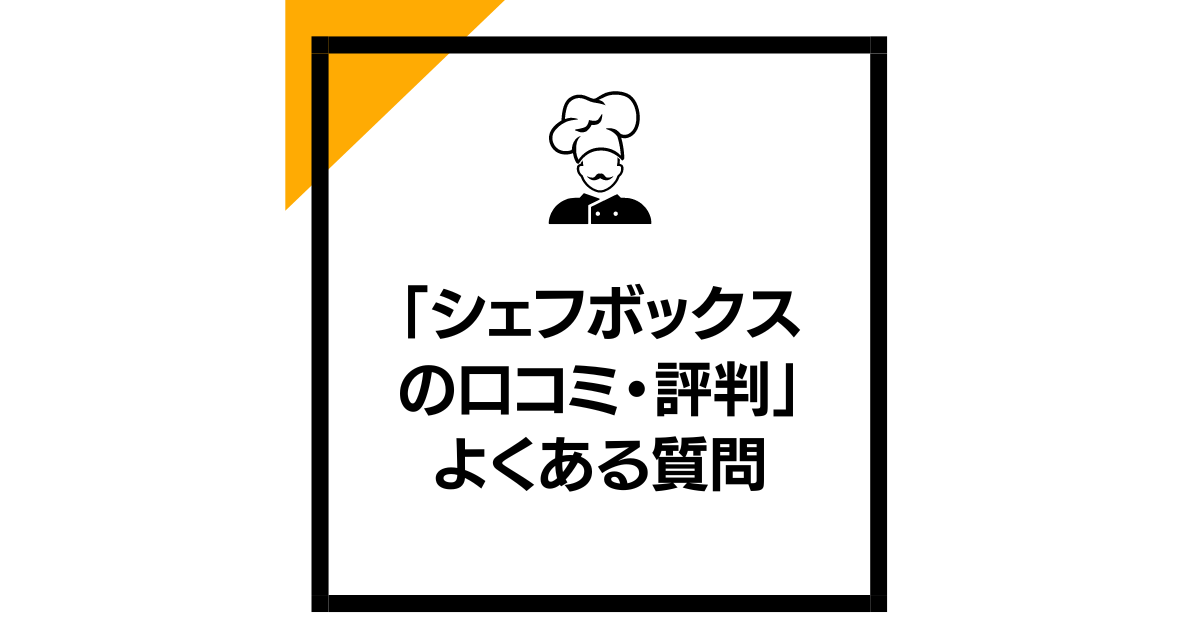 「シェフボックスの口コミ・評判」よくある質問