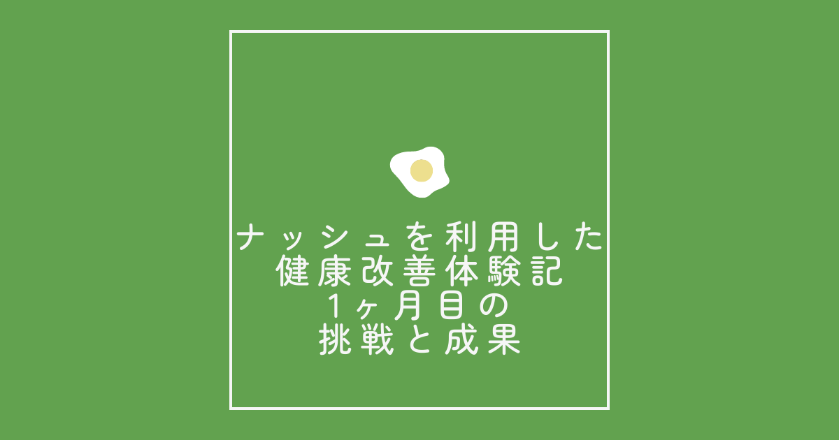 ナッシュを利用した健康改善体験記：1ヶ月目の挑戦と成果