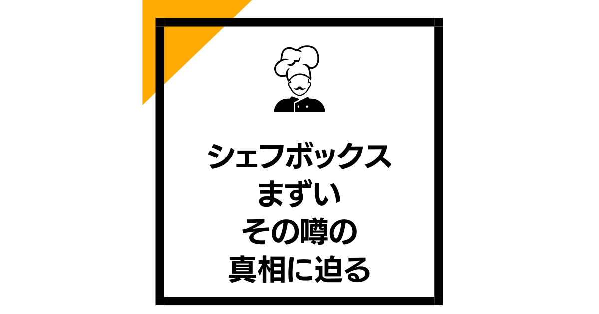 「シェフボックス まずい」: その噂の真相に迫る