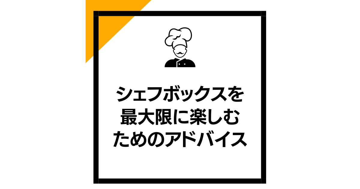 シェフボックスを最大限に楽しむためのアドバイス